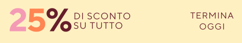 APRILE 2025 | 25% SU TUTTO | TERMINA OGGI
