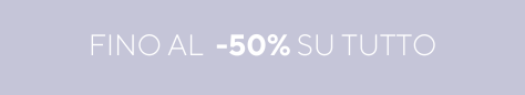 LUGLIO 2025 | SALDI ESTIVI | FINO AL 50% OFF