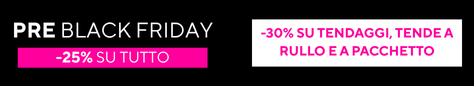 NOVEMBRE 2025 | PRE BLACK FRIDAY | 30% OFF TENDAGGI, RULLO E PACCHETTO